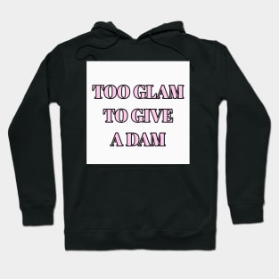 Too Glam To Give A Dam Hoodie